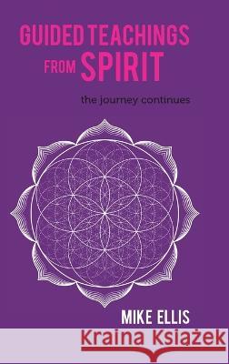 Guided Teachings from Spirit: The Journey Continues Mike Ellis   9780228877479 Tellwell Talent - książka