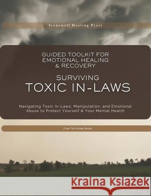 Guided Toolkit for Emotional Healing & Recovery Surviving Toxic In-Laws: Navigating Toxic In-Laws, Manipulation, and Emotional Abuse to Protect Yourse Mary Tourangeau 9781069784353 Stonewell Healing Press - książka