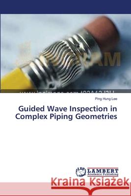 Guided Wave Inspection in Complex Piping Geometries Lee Ping Hung 9783659377501 LAP Lambert Academic Publishing - książka