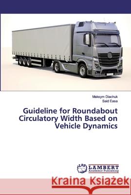 Guideline for Roundabout Circulatory Width Based on Vehicle Dynamics Diachuk, Maksym; Easa, Said 9786139447701 LAP Lambert Academic Publishing - książka