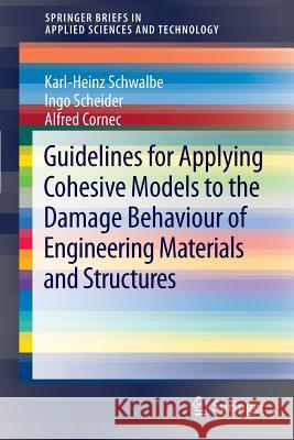 Guidelines for Applying Cohesive Models to the Damage Behaviour of Engineering Materials and Structures Karl-Heinz Schwalbe Ingo Scheider Alfred Cornec 9783642294938 Springer - książka