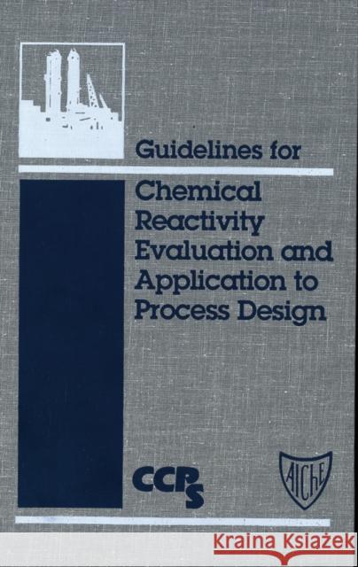 Guidelines for Chemical Reactivity Evaluation and Application to Process Design Center For Chemical Process Safety (Ccps) 9780816904792 AMERICAN INSTITUTE OF CHEMICAL ENGINEERS - książka