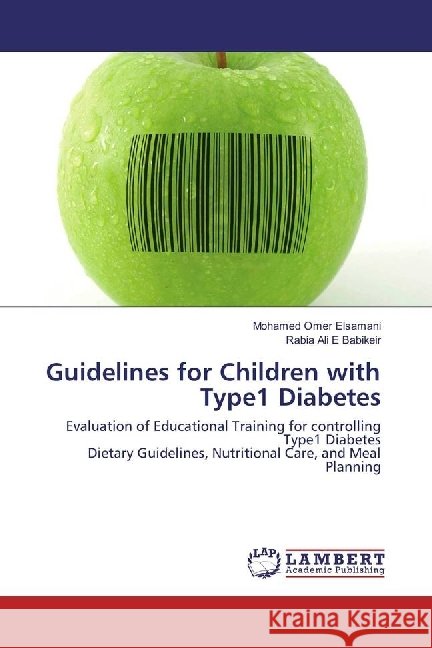 Guidelines for Children with Type1 Diabetes : Evaluation of Educational Training for controlling Type1 Diabetes Dietary Guidelines, Nutritional Care, and Meal Planning Omer Elsamani, Mohamed; Ali E Babikeir, Rabia 9783330011052 LAP Lambert Academic Publishing - książka