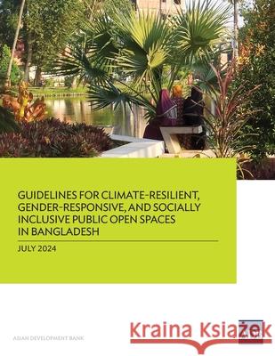 Guidelines for Climate-Resilient, Gender-Responsive, and Socially Inclusive Public Open Spaces in Bangladesh Asian Development Bank 9789292707859 Asian Development Bank - książka