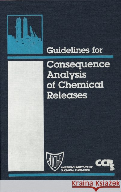 Guidelines for Consequence Analysis of Chemical Releases Center for Chemical Process Safety (CCPS Lastcenter for Chemical Process Safety (  9780816907861 American Institute of Chemical Engineers - książka