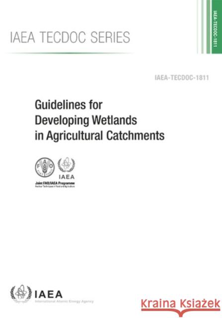 Guidelines for Developing Wetlands in Agricultural Catchments: IAEA Tecdoc No. 1811 International Atomic Energy Agency 9789201009173 International Atomic Energy Agency - książka