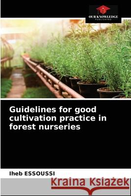 Guidelines for good cultivation practice in forest nurseries Iheb Essoussi 9786203257304 Our Knowledge Publishing - książka