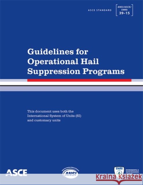 Guidelines for Operational Hail Suppression Programs: Standard ANSI/ASCE/Ewri 39-15 American Society of Civil Engineers   9780784413562 American Society of Civil Engineers - książka