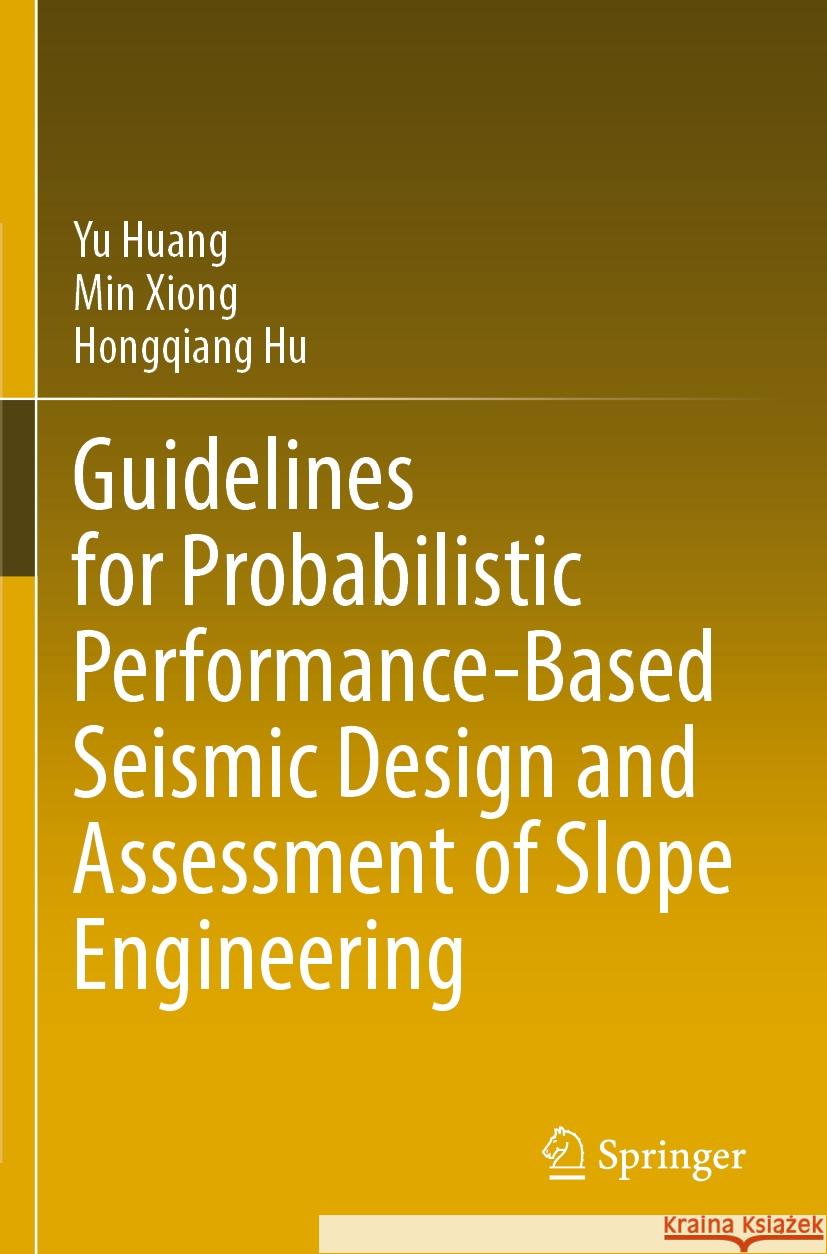 Guidelines for Probabilistic Performance-Based Seismic Design and Assessment of Slope Engineering Yu Huang Min Xiong Hongqiang Hu 9789811991851 Springer - książka