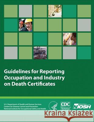Guidelines for Reporting Occupation and Industry on Death Certificates Department of Health and Huma Centers for Disease Cont An National Institute Fo Safet 9781493554201 Createspace - książka
