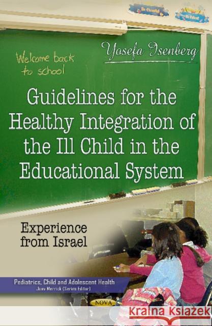 Guidelines for the Healthy Integration of the Ill Child in the Educational System: Experience from Israel Yosefa Isenberg 9781628083507 Nova Science Publishers Inc - książka