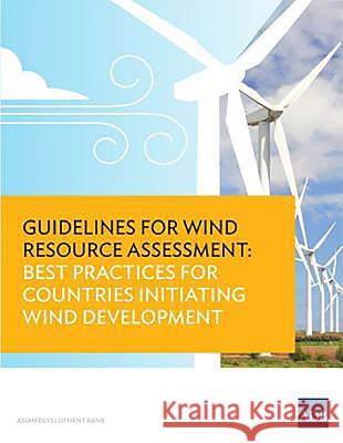 Guidelines for Wind Resource Assessment: Best Practices for Countries Initiating Wind Development Asian Development Bank 9789292545628 Asian Development Bank - książka