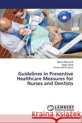Guidelines in Preventive Healthcare Measures for Nurses and Dentists Mamdouh Marwa, Saied Nagat, Seif El-Naser Erman 9783659801518 LAP Lambert Academic Publishing - książka