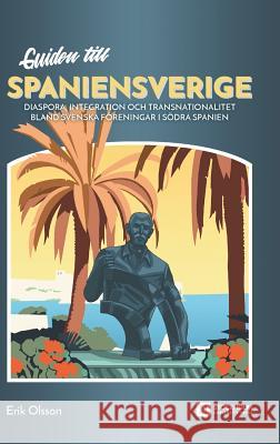 Guiden till Spaniensverige: Diaspora, integration och transnationalitet bland svenska föreningar i södra Spanien Erik Olsson 9789176350591 Stockholm University Press - książka