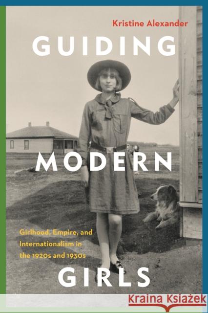 Guiding Modern Girls: Girlhood, Empire, and Internationalism in the 1920s and 1930s Kristine Alexander 9780774835879 UBC Press - książka