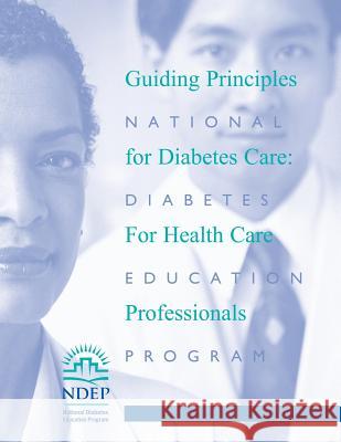 Guiding Principles for Diabetes Care: For Health Care Professionals National Diabetes Education Program U. S. Department of Heal Huma National Institutes of Health 9781478240327 Createspace - książka