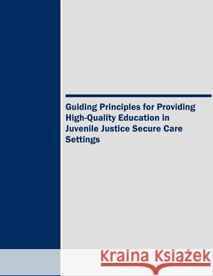 Guiding Principles for Providing High-Quality Education in Juvenile Justice Secure Care Settings U. S. Department of Justice 9781508731863 Createspace - książka