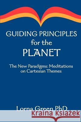 Guiding Principles for the Planet: The New Paradigms: Meditations on Cartesian Themes Green, Lorna 9780595307821 iUniverse - książka