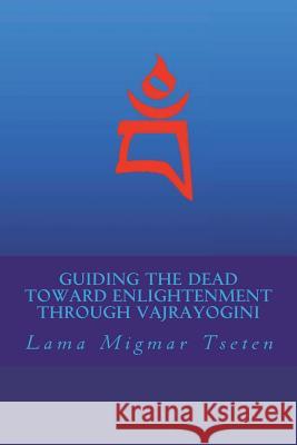 Guiding the Dead Toward Enlightenment Through Vajrayogini Lama Migmar Tseten 9781986802451 Createspace Independent Publishing Platform - książka