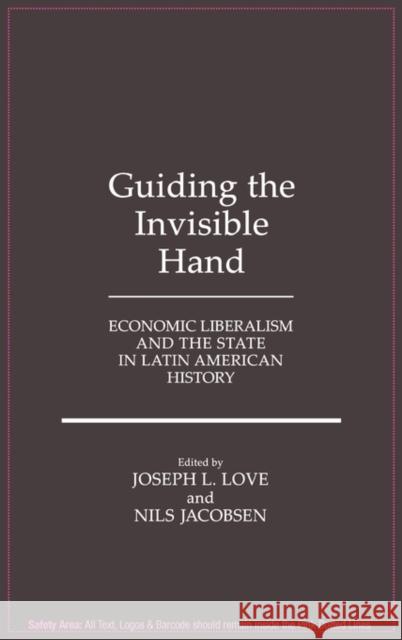 Guiding the Invisible Hand: Economic Liberalism and the State in Latin American History Jacobsen, Nils 9780275929459 Praeger Publishers - książka