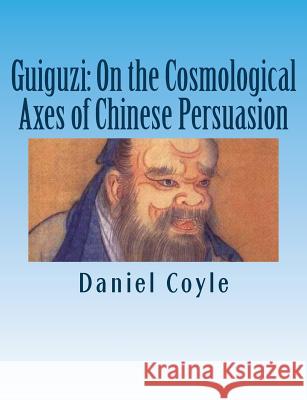 Guiguzi: On the Cosmological Axes of Chinese Persuasion: [Paperback Dissertation Reprint] Daniel Coyle 9781482652239 Createspace - książka