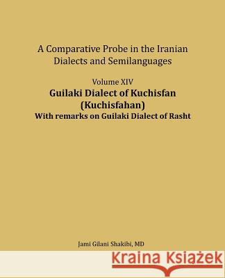 Guilaki Dialect of Kuchisfan (Kuchisfahan) with Remarks on Guilaki Dialect of Rasht: A Comparative Probe in the Iranian Dialects and Semi-Languages Jami Gilani Shakibi 9781725791541 Createspace Independent Publishing Platform - książka