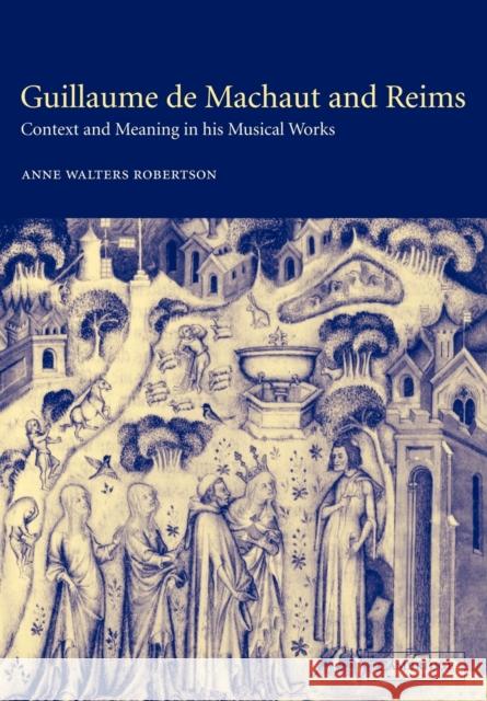 Guillaume de Machaut and Reims: Context and Meaning in His Musical Works Walters Robertson, Anne 9780521036085 Cambridge University Press - książka