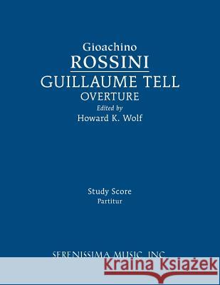 Guillaume Tell Overture: Study score Gioachino Rossini, Howard K Wolf, Clark McAlister 9781608742073 Serenissima Music - książka