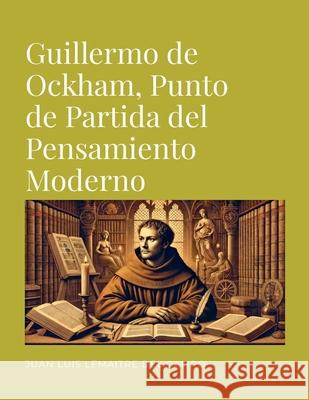 Guillermo de Ockham, Punto de Partida del Pensamiento Moderno Juan Luis Lemaitre del Campo 9781257981946 Juan Lemaitre - książka