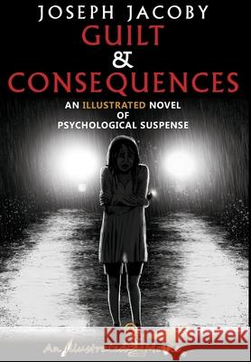 Guilt & Consequences: An Illustrated Novel of Psychological Suspense Joesph Jacoby 9781734178500 Jacoby Entertainment, Ltd. - książka