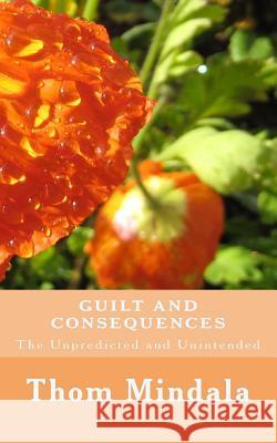 Guilt and Consequences: The Unpredicted and Unintended Thom Mindala 9781986479394 Createspace Independent Publishing Platform - książka