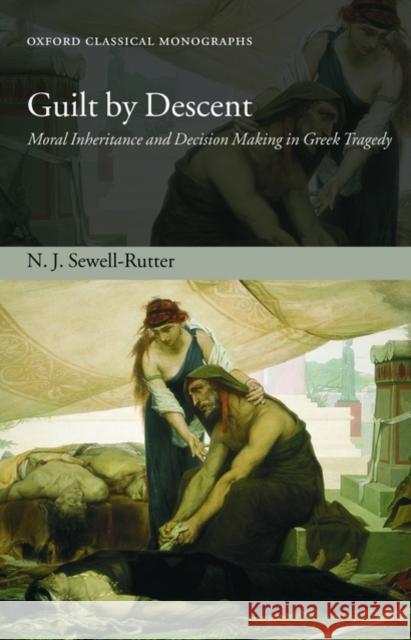 Guilt by Descent: Moral Inheritance and Decision Making in Greek Tragedy Sewell-Rutter, N. J. 9780199227334 OXFORD UNIVERSITY PRESS - książka