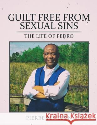 Guilt Free From Sexual Sin: The Life of Pedro Pierre Fenelon 9781951961541 Pen House LLC - książka