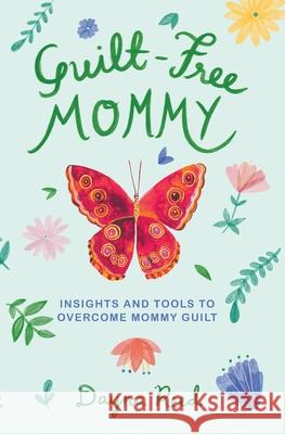 Guilt-Free Mommy: Insights and Tools to Overcome Mommy Guilt Dayna Reed, Meera Lee Patel 9781734759600 Oasis Springs, LLC - książka