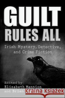 Guilt Rules All: Irish Mystery, Detective, and Crime Fiction Brian Cliff Elizabeth Mannion Shane Mawe 9780815636731 Syracuse University Press - książka