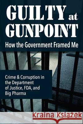 Guilty at Gunpoint: How the Government Framed Me Paul Singh 9780997054187 Science Literacy Books - książka
