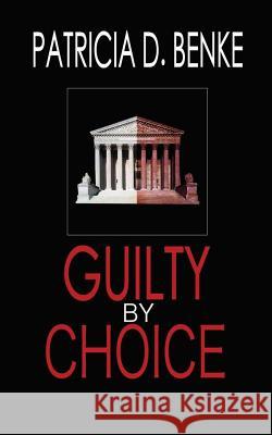 Guilty By Choice Benke, Patricia D. 9781489588609 Createspace - książka