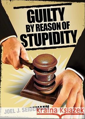 Guilty by Reason of Stupidity Joel Seidemann 9780740777127 Andrews McMeel Publishing - książka
