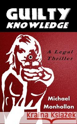 Guilty Knowledge: A Legal Thriller Michael Monhollon 9780971214279 Reflection Publishing Co. - książka