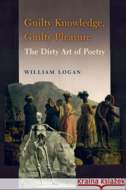 Guilty Knowledge, Guilty Pleasure: The Dirty Art of Poetry Logan, William 9780231166867 Columbia University Press - książka