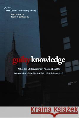 Guilty Knowledge: What the US Government Knows about the Vulnerability of the Electric Grid, But Refuses to Fix Gaffney Jr, Frank J. 9781495350184 Createspace - książka