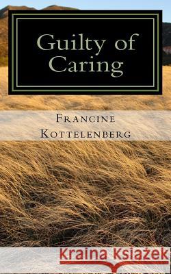 Guilty of Caring Francine Kottelenberg 9781722824082 Createspace Independent Publishing Platform - książka