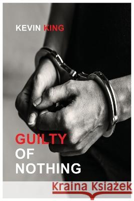 Guilty of Nothing Kevin King 9781958082225 Media Literary Excellence - książka