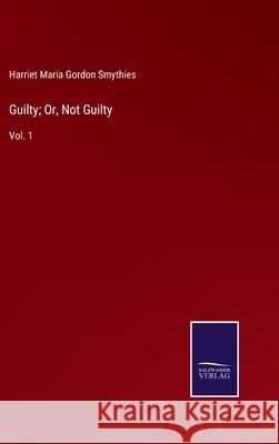 Guilty; Or, Not Guilty: Vol. 1 Harriet Maria Gordon Smythies 9783752593914 Salzwasser-Verlag - książka