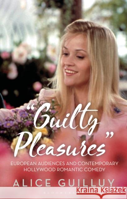 'Guilty Pleasures': European Audiences and Contemporary Hollywood Romantic Comedy Dr Alice Guilluy (MetFilm School, UK) 9781350163034 Bloomsbury Publishing PLC - książka