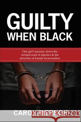 Guilty When Black: One Girl's Journey Down the Twisted Road of Injustice & The Atrocities of Female Incarceration Carol Mersch 9781952320583 Yorkshire Publishing - książka