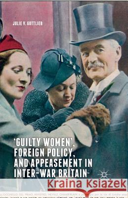 'Guilty Women', Foreign Policy, and Appeasement in Inter-War Britain Julie V. Gottlieb 9780230304307 Palgrave MacMillan - książka