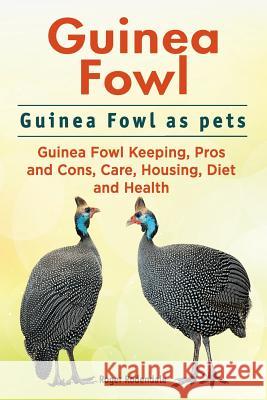 Guinea Fowl. Guinea Fowl as pets. Guinea Fowl Keeping, Pros and Cons, Care, Housing, Diet and Health. Rodendale, Roger 9781911142492 Imb Publishing Guinea Fowl - książka