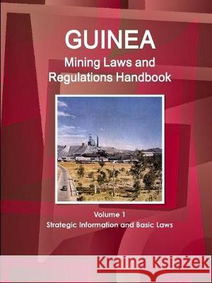 Guinea Mining Laws and Regulations Handbook Volume 1 Strategic Information and Basic Laws Inc Ibp 9781433077494 IBP USA - książka