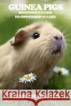 Guinea Pigs: Beginner's Guide to Ownership & Care Jennifer Grewer 9781517345631 Createspace Independent Publishing Platform